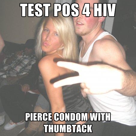 http://creatememe.chucklesnetwork.com/memes/37839/test-pos-4-hiv-pierce-condom-with-thumbtack/